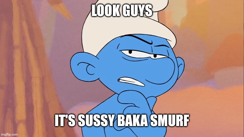 Sussy Smurf | LOOK GUYS; IT'S SUSSY BAKA SMURF | image tagged in suspicious smurf,sussy baka,sus,smurfs,smurf,suspicious | made w/ Imgflip meme maker