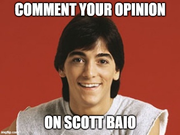Scott Baio | COMMENT YOUR OPINION; ON SCOTT BAIO | image tagged in scott baio,lol | made w/ Imgflip meme maker