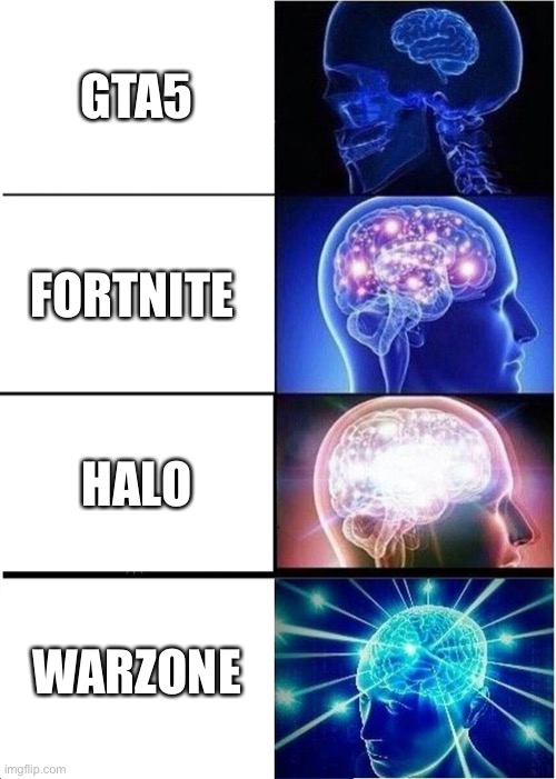 Expanding Brain | GTA5; FORTNITE; HALO; WARZONE | image tagged in memes,expanding brain | made w/ Imgflip meme maker