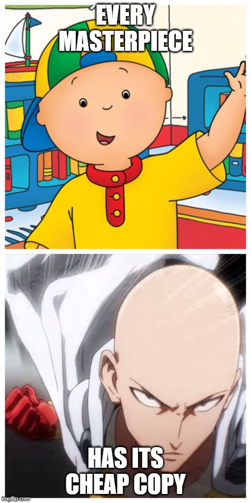 one punch man = pro epic gamer | EVERY MASTERPIECE; HAS ITS CHEAP COPY | image tagged in one punch man vs caillou | made w/ Imgflip meme maker