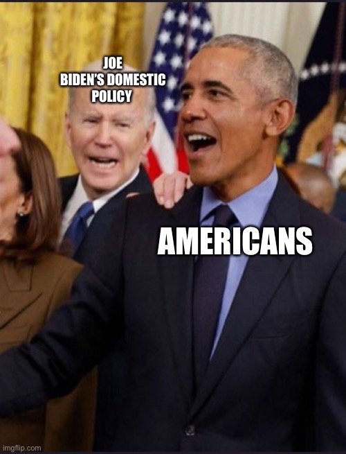 Americans should ignore this president | JOE BIDEN’S DOMESTIC POLICY; AMERICANS | image tagged in obama ignore biden,barack obama,joe biden | made w/ Imgflip meme maker