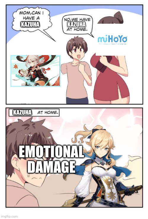 When you loose the 50/50 | KAZUHA; KAZUHA; KAZUHA; EMOTIONAL
DAMAGE | image tagged in mom can i have x we have x at home x at home | made w/ Imgflip meme maker