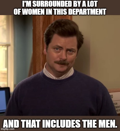 Epic Ron Swanson Quote | I'M SURROUNDED BY A LOT OF WOMEN IN THIS DEPARTMENT; AND THAT INCLUDES THE MEN. | image tagged in ron swanson,women,men | made w/ Imgflip meme maker