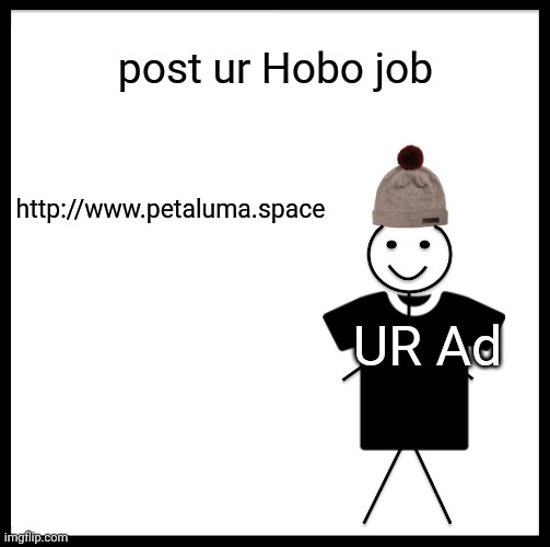 POST HOBO JOBS | post ur Hobo job; http://www.petaluma.space; UR Ad | image tagged in memes,be like bill,petaluma,jobideas,hobo,hobojobs | made w/ Imgflip meme maker