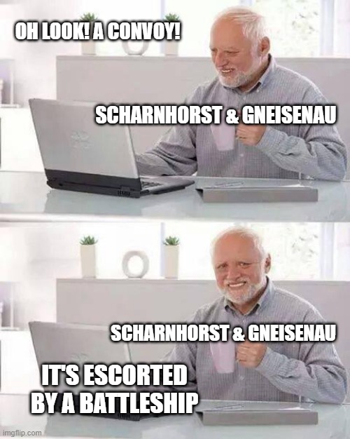 Convoy | OH LOOK! A CONVOY! SCHARNHORST & GNEISENAU; SCHARNHORST & GNEISENAU; IT'S ESCORTED BY A BATTLESHIP | image tagged in memes,hide the pain harold | made w/ Imgflip meme maker