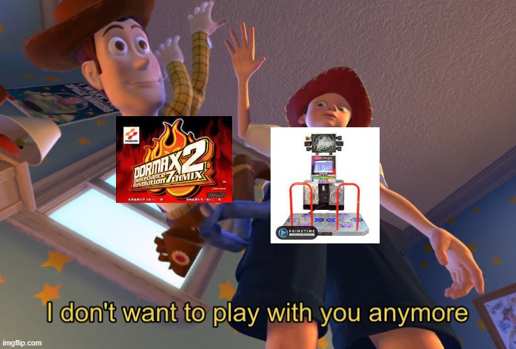 extreme STILL has die hard fans | image tagged in i don't want to play with you anymore,ddr | made w/ Imgflip meme maker