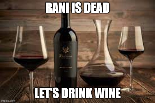 Wine | RANI IS DEAD; LET'S DRINK WINE | image tagged in wine | made w/ Imgflip meme maker