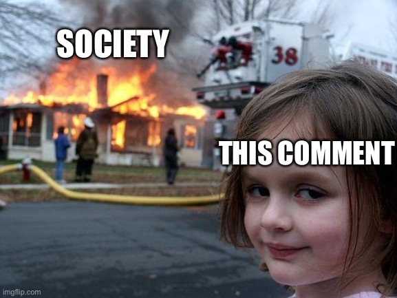 Disaster Girl Meme | SOCIETY THIS COMMENT | image tagged in memes,disaster girl | made w/ Imgflip meme maker