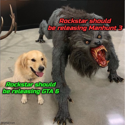 Imagine a manhunt sequel on new engines with current graphics | Rockstar should be releasing Manhunt 3; Rockstar should be releasing GTA 6 | image tagged in dog vs werewolf,gta 6,gta,manhunt,rockstar | made w/ Imgflip meme maker