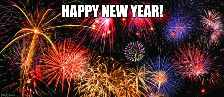 Happy New Year | HAPPY NEW YEAR! | image tagged in colorful fireworks,happy new year,new year,memes,funny | made w/ Imgflip meme maker