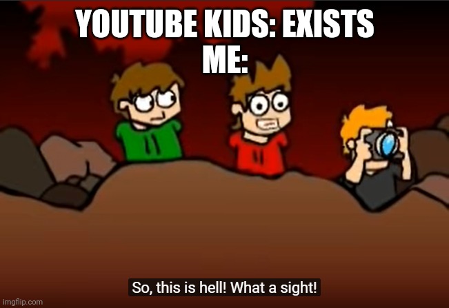 So this is Hell | YOUTUBE KIDS: EXISTS
ME: | image tagged in so this is hell | made w/ Imgflip meme maker
