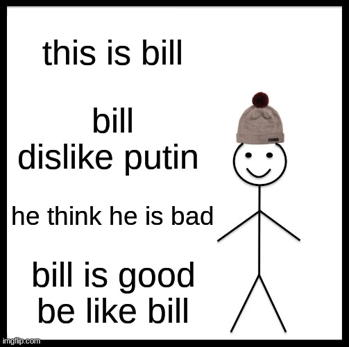 bill is good | this is bill; bill dislike putin; he think he is bad; bill is good be like bill | image tagged in memes,be like bill | made w/ Imgflip meme maker