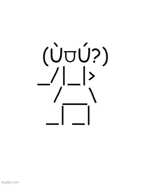 emoji | (Ù⩌Ú?) 
   _/|_|>
      /__\
    _| _| | image tagged in white rectangle | made w/ Imgflip meme maker