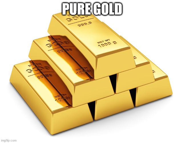 puregoldcontent | PURE GOLD | image tagged in puregoldcontent | made w/ Imgflip meme maker