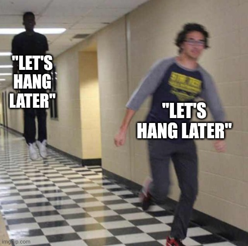 O_O | "LET'S HANG LATER"; "LET'S HANG LATER" | image tagged in floating boy chasing running boy,memes,funny | made w/ Imgflip meme maker