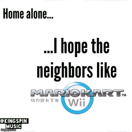 Music in that game goes hard | image tagged in home alone i hope the neighbors like _____ | made w/ Imgflip meme maker
