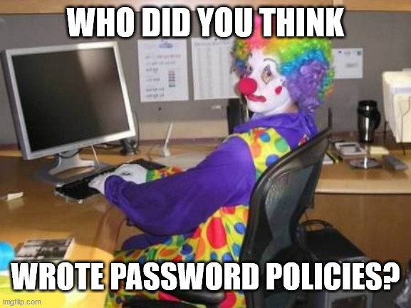 Now that is a special character | WHO DID YOU THINK; WROTE PASSWORD POLICIES? | image tagged in computer clown | made w/ Imgflip meme maker