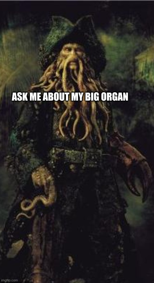Davey Jones: Musician | ASK ME ABOUT MY BIG ORGAN | image tagged in funny,pirates,pirates of the carribean | made w/ Imgflip meme maker