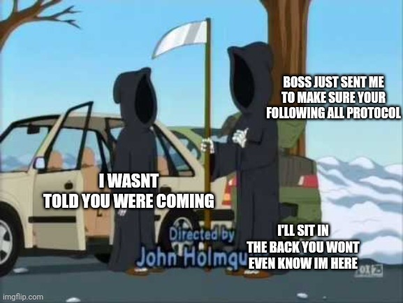 Death | BOSS JUST SENT ME TO MAKE SURE YOUR FOLLOWING ALL PROTOCOL; I WASNT TOLD YOU WERE COMING; I'LL SIT IN THE BACK YOU WONT EVEN KNOW IM HERE | image tagged in family guy | made w/ Imgflip meme maker