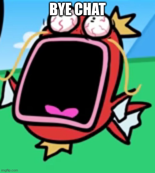 Magikarp Screaming | BYE CHAT | image tagged in magikarp screaming | made w/ Imgflip meme maker