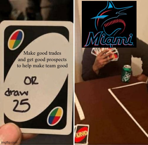 Like that will ever happen |  Make good trades and get good prospects to help make team good | image tagged in memes,uno draw 25 cards,miami marlins,sports,mlb baseball | made w/ Imgflip meme maker