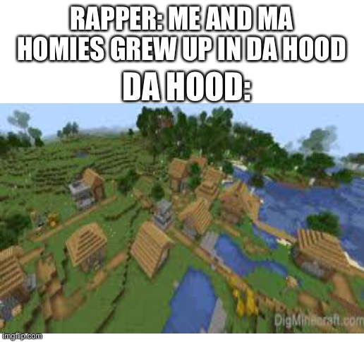 Yeät | RAPPER: ME AND MA HOMIES GREW UP IN DA HOOD; DA HOOD: | image tagged in blank white template,minecraft villagers,memes | made w/ Imgflip meme maker