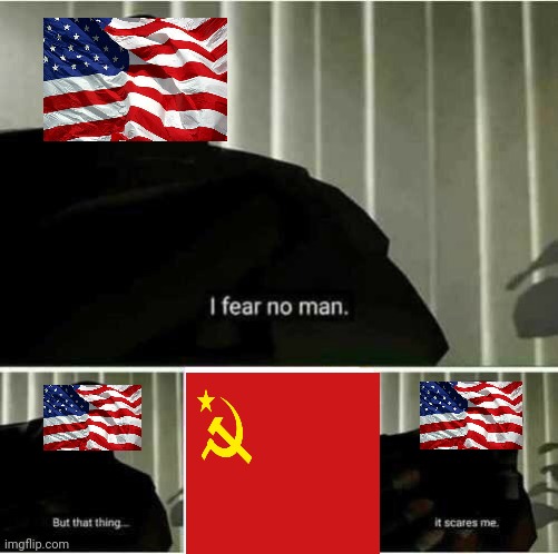 US in the Cold War be like | image tagged in i fear no man,soviet union,usa | made w/ Imgflip meme maker