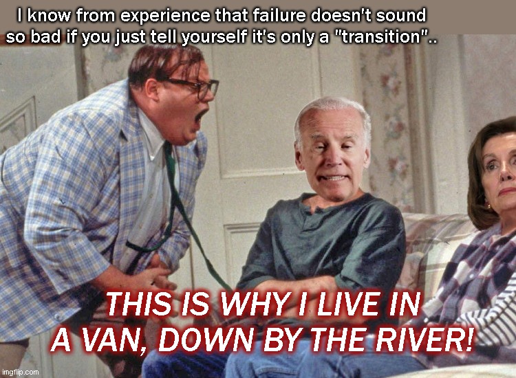 Matt Foley talks with Never Say Recession Joe | I know from experience that failure doesn't sound so bad if you just tell yourself it's only a "transition".. THIS IS WHY I LIVE IN A VAN, DOWN BY THE RIVER! | image tagged in matt foley chris farley,joe biden,recession,inflation,economics,biden fail | made w/ Imgflip meme maker
