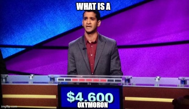 Zamir Jeopardy | WHAT IS A; OXYMORON | image tagged in zamir jeopardy | made w/ Imgflip meme maker