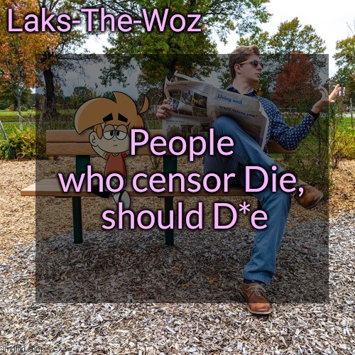 LS mark template | People who censor Die,
 should D*e | image tagged in ls mark template | made w/ Imgflip meme maker