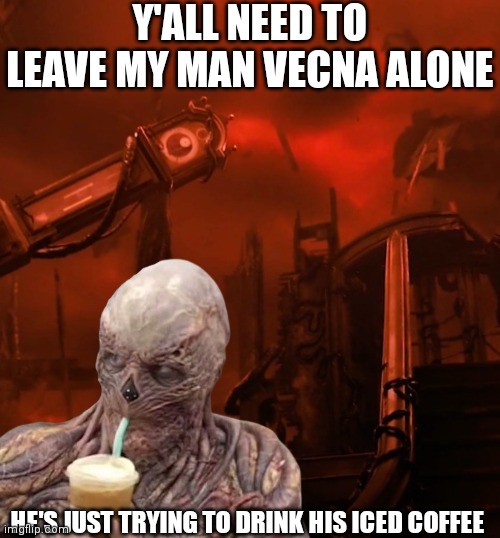 Y'ALL NEED TO LEAVE MY MAN VECNA ALONE; HE'S JUST TRYING TO DRINK HIS ICED COFFEE | made w/ Imgflip meme maker