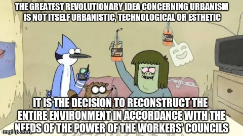 THE GREATEST REVOLUTIONARY IDEA CONCERNING URBANISM IS NOT ITSELF URBANISTIC, TECHNOLOGICAL OR ESTHETIC IT IS THE DECISION TO RECONSTRUCT TH | made w/ Imgflip meme maker