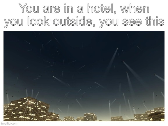 You are in a hotel, when you look outside, you see this | made w/ Imgflip meme maker