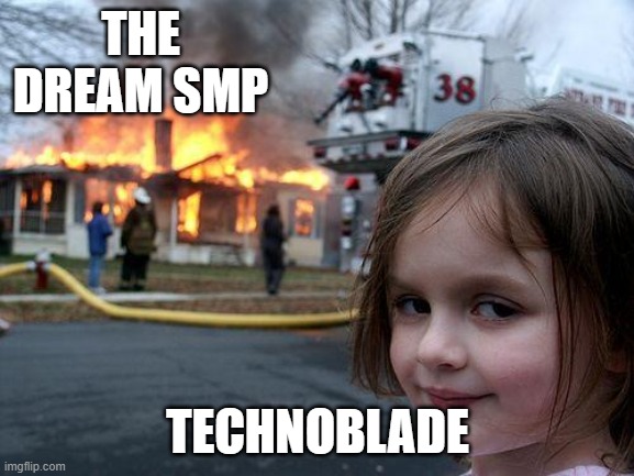 Disaster Girl Meme | THE DREAM SMP; TECHNOBLADE | image tagged in memes,disaster girl | made w/ Imgflip meme maker