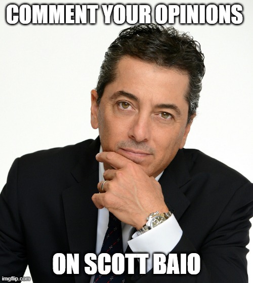 Comment! | COMMENT YOUR OPINIONS; ON SCOTT BAIO | image tagged in scott baio | made w/ Imgflip meme maker
