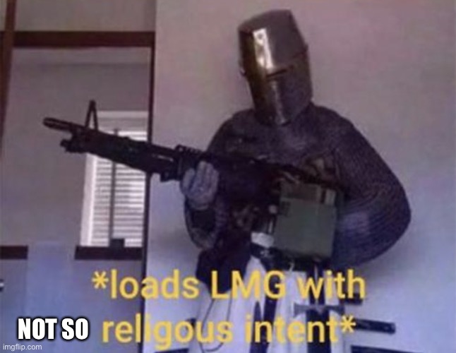 NOT SO | image tagged in loads lmg with religious intent | made w/ Imgflip meme maker