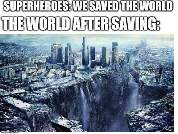 Lol | SUPERHEROES: WE SAVED THE WORLD; THE WORLD AFTER SAVING: | image tagged in idk | made w/ Imgflip meme maker