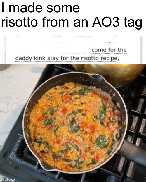 I made some risotto from an AO3 tag | image tagged in memes,ao3,fanfiction,risotto,tag | made w/ Imgflip meme maker