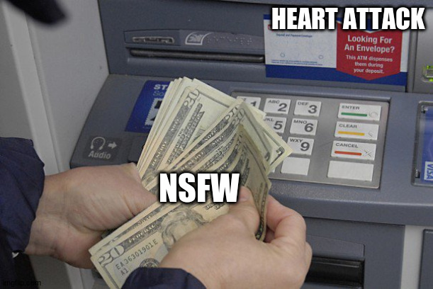 Trust Issues ATM | HEART ATTACK NSFW | image tagged in trust issues atm | made w/ Imgflip meme maker