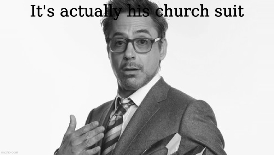 Robert Downey Jr's Comments | It's actually his church suit | image tagged in robert downey jr's comments | made w/ Imgflip meme maker