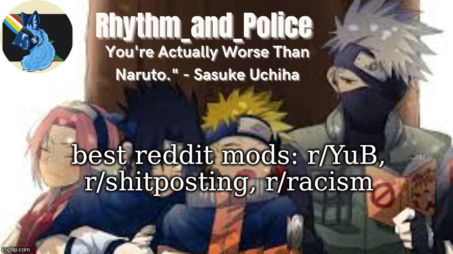 *subreddits lol (self edit) | best reddit mods: r/YuB, r/shitposting, r/racism | image tagged in naruto temp | made w/ Imgflip meme maker