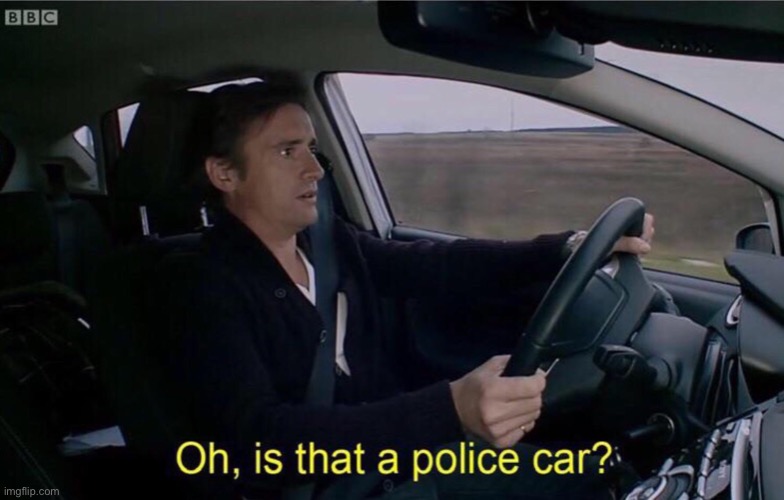 Oh, is that a police car? | image tagged in oh is that a police car | made w/ Imgflip meme maker