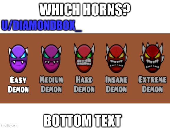 Based on a post by u/Alice_Van_Osbourne | WHICH HORNS? U/DIAMONDBOX_; BOTTOM TEXT | image tagged in geometry dash | made w/ Imgflip meme maker