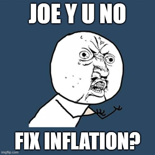 Y U No Meme | JOE Y U NO; FIX INFLATION? | image tagged in memes,joe biden,y u no,fix,inflation,that is the question | made w/ Imgflip meme maker