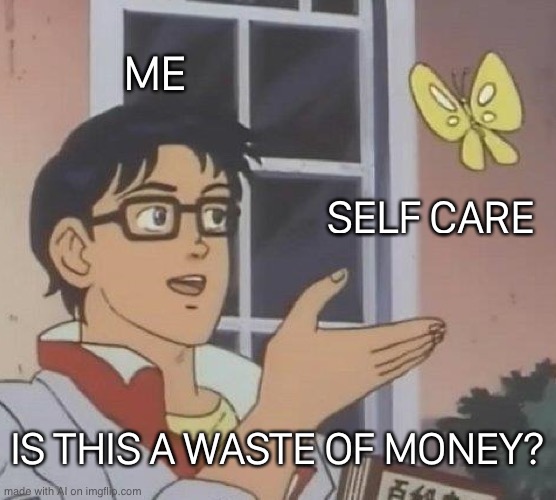The AI is becoming too smart | ME; SELF CARE; IS THIS A WASTE OF MONEY? | image tagged in memes,is this a pigeon | made w/ Imgflip meme maker