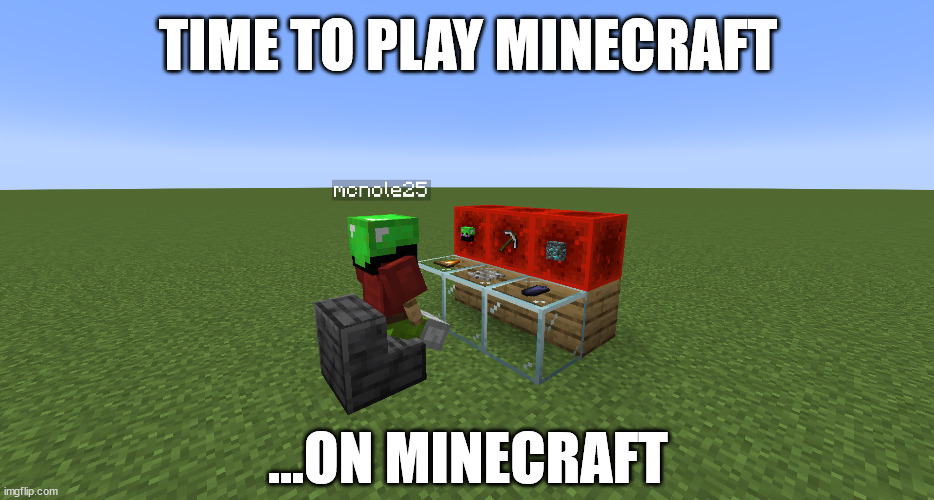 I was bored so I decided to make this | TIME TO PLAY MINECRAFT; ...ON MINECRAFT | image tagged in minecraft | made w/ Imgflip meme maker
