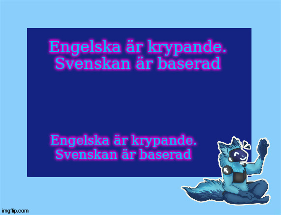 gråta över det | Engelska är krypande. Svenskan är baserad; Engelska är krypande. Svenskan är baserad | image tagged in elias temp | made w/ Imgflip meme maker