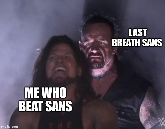 Wait im playing LB | LAST BREATH SANS; ME WHO BEAT SANS | image tagged in undertaker | made w/ Imgflip meme maker