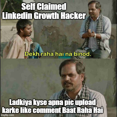 Dekha raha hai Vinod | Self Claimed Linkedin Growth Hacker; Ladkiya kyse apna pic upload karke like comment Baat Raha Hai | image tagged in dekha raha hai vinod | made w/ Imgflip meme maker