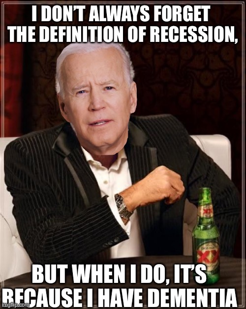 The Most Interesting Man In The World | I DON’T ALWAYS FORGET  THE DEFINITION OF RECESSION, BUT WHEN I DO, IT’S BECAUSE I HAVE DEMENTIA | image tagged in memes,the most interesting man in the world | made w/ Imgflip meme maker
